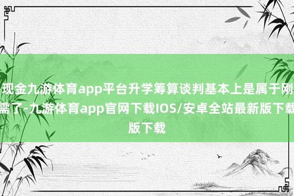 现金九游体育app平台升学筹算谈判基本上是属于刚需了-九游体育app官网下载IOS/安卓全站最新版下载